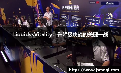 LiquidvsVitality：升降级决战的关键一战